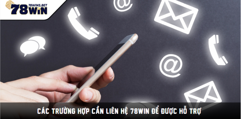 Các trường hợp cần liên hệ 78WIN để được hỗ trợ